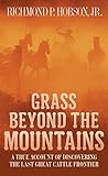 Grass Beyond the Mountains: Discovering the Last Great Cattle Frontier by Richmond P. Hobson