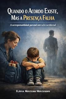 Livro Quando o Acordo Existe, mas a Presença Falha: A corresponsabilidade parental entre a lei e a vida real (Presença é Dever)