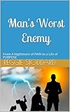Man's Worst Enemy: From A Nightmare of PAIN to a Life of PURPOSE by Reggie Stoddard