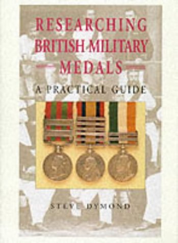 Researching British Military Medals: A Practical Guide by Steve Dymond