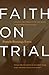 Faith on Trial: Analyze the Evidence for the Death and Resurrection of Jesus