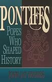 Pontiffs : Popes Who Shaped History, Hughes, John J., 0879734795