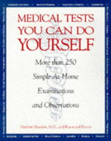 Medical Tests You Can Do Yourself: More Than 250Procedures for Diagnosing Illnesses, Injuries, & Oth Medical Tests You Can Do Yourself: More Than 250Procedures for Diagnosing Illnesses, Injuries, & Oth