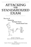 Attacking the Standardized Exam : The Art of Mastering Multiple Choice Standardized Tests