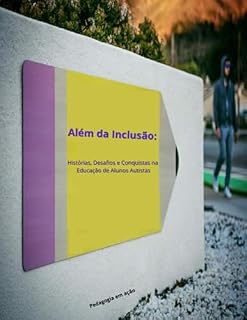 Livro Além da Inclusão.: Histórias, Desafios e Conquistas na Educação de Alunos Autistas