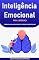 Livro LIDERANÇA EMOCIONAL: Como Desenvolver Inteligência Emocional para Inspirar Pessoas, Tomar Decisões Sob Pressão e Construir Equipes de Alta Performance