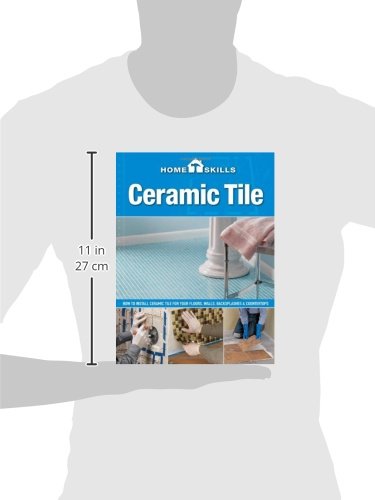 HomeSkills: Ceramic Tile: How to Install Ceramic Tile for Your Floors, Walls, Backsplashes & Countertops