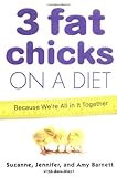3 Fat Chicks on a Diet: Because We're All in It Together by Suzanne Barnett, Jennifer Barnett Lesman