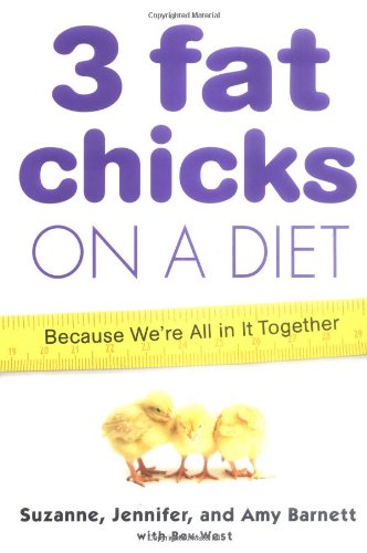 3 Fat Chicks on a Diet: Because We're All in It Together by Suzanne Barnett, Jennifer Barnett Lesman, Amy Barnett Buchanan, Bev West