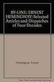 Hardcover BY-LINE: ERNEST HEMINGWAY: Selected Articles and Dispatches of Four Decades Book
