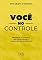 Livro VOCÊ NO CONTROLE: Felicidade no Trabalho, Alta Performance e Independência Profissional