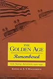 Golden Age Remembered: U.S. Naval Aviation, 1919-1941: An Oral History by 