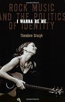 I Wanna Be Me: Rock Music And The Politics Of Identity (Sound Matters) I Wanna Be Me: Rock Music And The Politics Of Identity (Sound Matters)