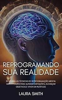 Livro Reprogramando Sua Realidade: Descubra As Técnicas De Reprogramação Mental Mais Eficazes Para Superar Limitações, Alcançar Objetivos E Viver Em Plenitude