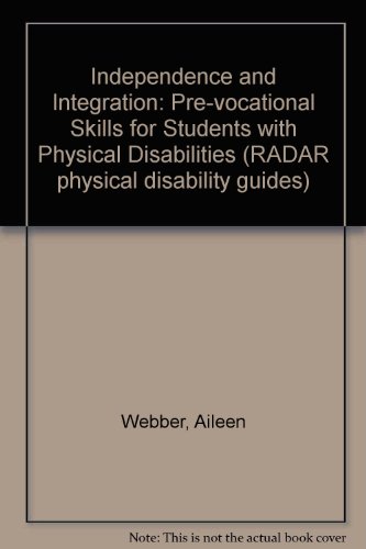 Independence and Integration: Pre-vocational Skills for Students with Physical Disabilities (RADAR physical disability guides) Independence and Integration: Pre-vocational Skills for Students with Physical Disabilities (RADAR physical disability guides)