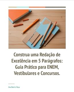 Construa uma Redação de Excelência em 5 Parágrafos: Guia Prático para ENEM, Vestibulares e Concursos.