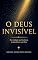 Livro O DEUS INVISÍVEL: DA REVELAÇÃO NAS ESCRITURAS À EXPERIÊNCIA COM DEUS