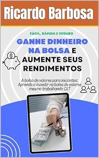 Livro Ganhe dinheiro na Bolsa e aumente seus rendimentos: A Bolsa de valores para iniciantes: Aprenda a investir na bolsa de valores mesmo trabalhando CLT