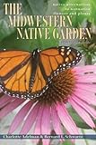The Midwestern Native Garden: Native Alternatives to Nonnative Flowers and Plants by 