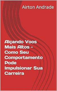 Livro Alçando Voos Mais Altos - Como Seu Comportamento Pode Impulsionar Sua Carreira
