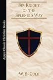 Sir Knight of the Splendid Way by W. E. Cule