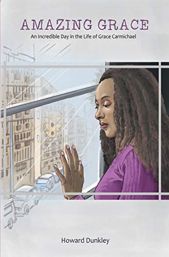 Amazing Grace: An Incredible Day in the Life of Grace Carmichael by Howard Dunkley