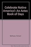 Celebrate Native America!: An Aztec Book of Days by 