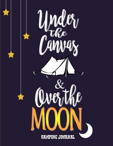 Camping Journal: Under The Canvas & Over The Moon: Camping Diary: Perfect Camping Gift for Campers with 120+ Pages of Writing Prompts: Volume 3 (Camping Journals)