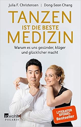 Tanzen Ist Die Beste Medizin Warum Es Uns Gesunder Kluger Und Glucklicher Macht Amazon De Christensen Julia F Chang Dong Seon Christensen Julia F Bucher