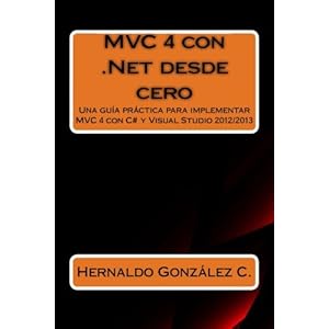 MVC 4 con .Net desde cero: Guía práctica para implementar MVC 4 con C# y Visual Studio 2012/2013 (Spanish Edition)