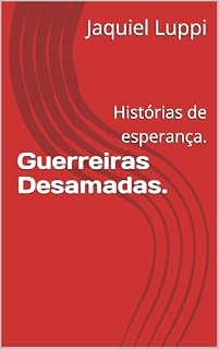 Livro Guerreiras Desamadas. : Histórias de esperança. (TRILOGIA DO LIBERTO.)