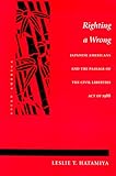 Righting a Wrong: Japanese Americans and the Passage of the Civil Liberties Act of 1988 (Asian America), Leslie Hatamiya, 0804723664