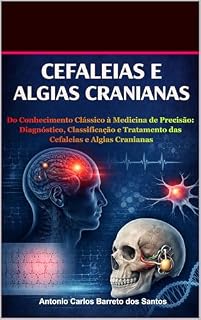 Livro CEFALEIAS E ALGIAS CRANIANAS: Do Conhecimento Clássico à Medicina de Precisão: Diagnóstico, Classificação e Tratamento das Cefaleias e Algias Cranianas