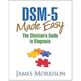 DSM-5® Made Easy: The Clinician's Guide to Diagnosis