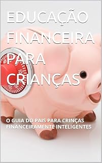 Livro EDUCAÇÃO FINANCEIRA PARA CRIANÇAS : O GUIA DOS PAIS PARA CRIANÇAS FINANCEIRAMENTE INTELIGENTES