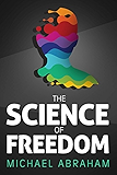 The Science of Freedom: An Intriguing Perspective, Questioning Determinism Through Philosophy, Cognitive Neuroscience & Quantum physics (Popular Science)