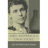 Mrs. Maybrick's Own Story: My Fifteen Lost Years (Expanded, Annotated)