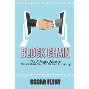 Blockchain: The Ultimate Guide to Understanding the Hidden Economy