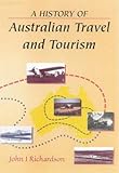 Front cover for the book A History of Australian Travel and Tourism by John I. Richardson
