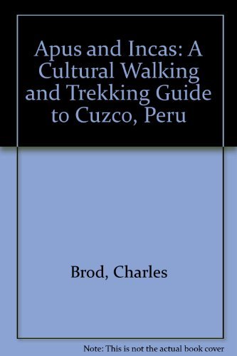 Apus and Incas: A Cultural Walking and Trekking Guide to Cuzco, Peru by Charles Brod