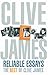 Reliable Essays: The Best of Clive James: Reliable Essays:The Best of Clive James