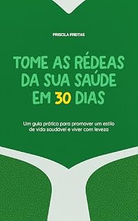 Livro Tome as rédeas da sua saúde em 30 dias: Um guia prático para promover um estilo de vida saudável e viver com leveza