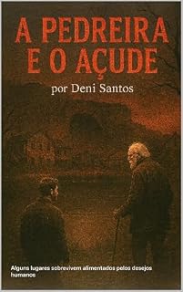 Livro A pedreira e o açude: Alguns lugares sobrevivem alimentados pelos desejos humanos