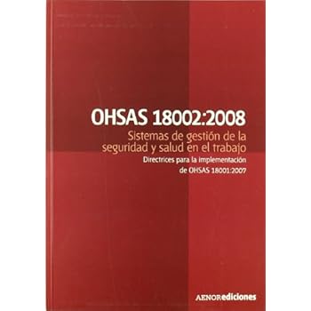 OHSAS 18002:2008 Sistemas de gestión de la seguridad y salud en el trabajo. Directrices para la implementación de OHSAS 18001:2007 OHSAS 18002:2008 Sistemas de gestión de la seguridad y salud en el trabajo. Directrices para la implementación de OHSAS 18001:2007