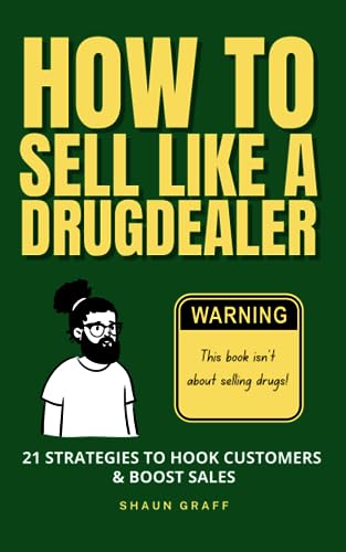 How to Sell Like a Drug Dealer: 21 Strategies to Hook Customers and Boost Sales: This Book Isn't About Selling Drugs!