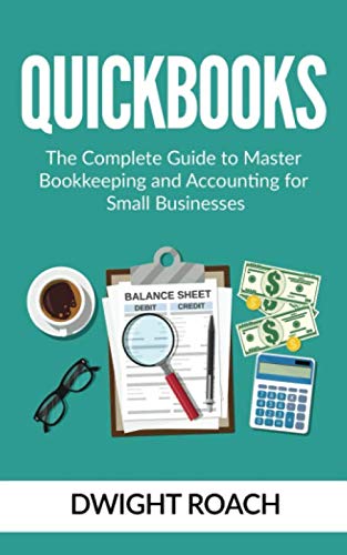 Quickbooks: The Complete Guide to Master Bookkeeping and Accounting for Small Businesses