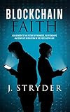 Blockchain Faith: A Guidebook to The Future of Promises, Relationships and Conflict Resolution in The Post-Digital Age by Jonny Stryder