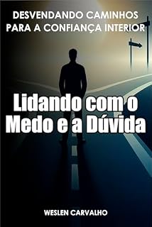 Livro Lidando com o Medo e a Dúvida: Desvendando Caminhos para a Confiança Interior (Despertando a Essência Livro 5)