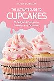 The Ultimate Guide to Cupcakes: 30 Delightful Recipes to Sweeten Any Occasion by Nancy Silverman