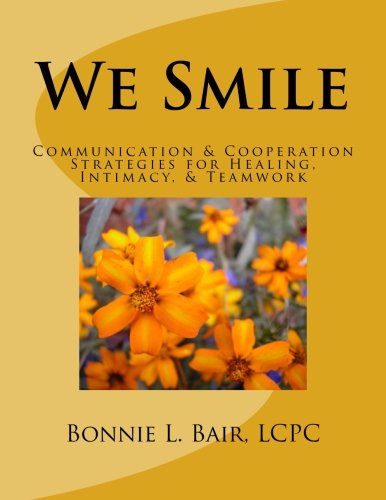 We Smile: Communication & Cooperation Strategies for Healing, Intimacy, & Teamwork We Smile: Communication & Cooperation Strategies for Healing, Intimacy, & Teamwork